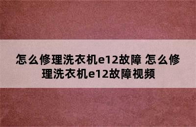 怎么修理洗衣机e12故障 怎么修理洗衣机e12故障视频